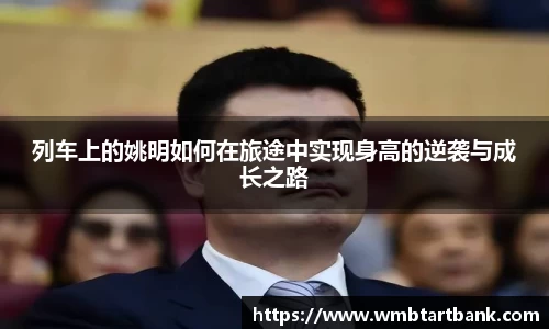 列车上的姚明如何在旅途中实现身高的逆袭与成长之路