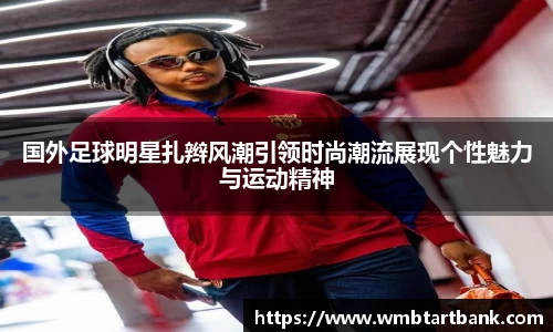 国外足球明星扎辫风潮引领时尚潮流展现个性魅力与运动精神
