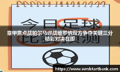 意甲焦点战帕尔马迎战维罗纳双方争夺关键三分精彩对决在即