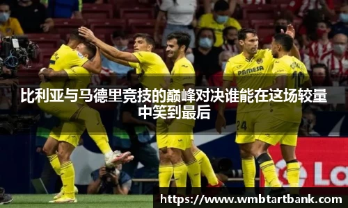 比利亚与马德里竞技的巅峰对决谁能在这场较量中笑到最后