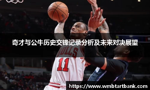 奇才与公牛历史交锋记录分析及未来对决展望