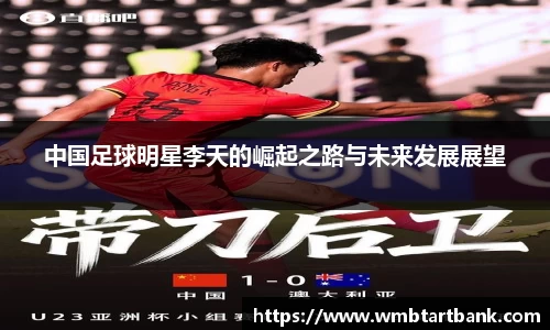 中国足球明星李天的崛起之路与未来发展展望